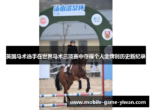 英国马术选手在世界马术三项赛中夺得个人金牌创历史新纪录