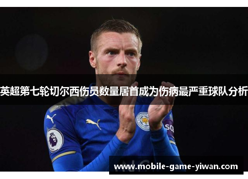 英超第七轮切尔西伤员数量居首成为伤病最严重球队分析