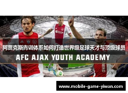 阿贾克斯青训体系如何打造世界级足球天才与顶级球员