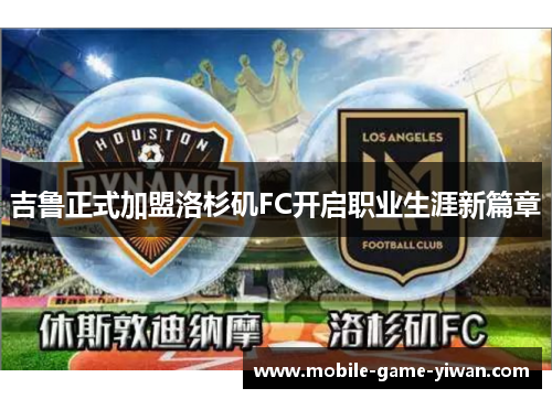 吉鲁正式加盟洛杉矶FC开启职业生涯新篇章 吉鲁正式加盟洛杉矶FC开启职业生涯新篇章