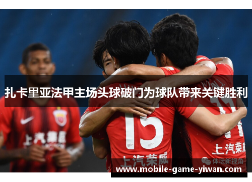 扎卡里亚法甲主场头球破门为球队带来关键胜利