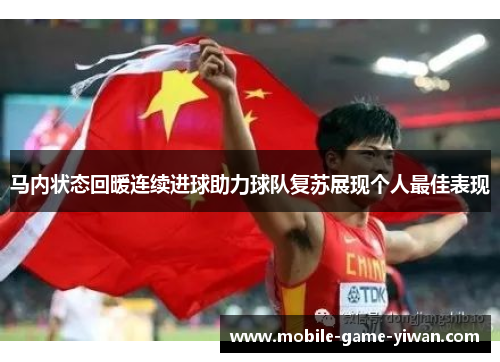 马内状态回暖连续进球助力球队复苏展现个人最佳表现