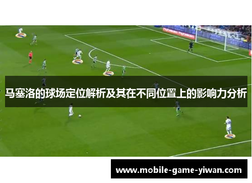 马塞洛的球场定位解析及其在不同位置上的影响力分析