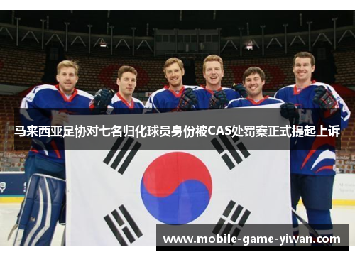 马来西亚足协对七名归化球员身份被CAS处罚案正式提起上诉