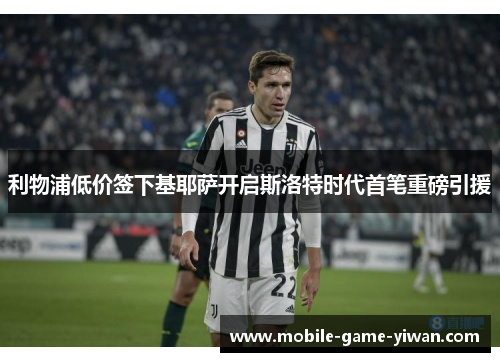 利物浦低价签下基耶萨开启斯洛特时代首笔重磅引援 利物浦低价签下基耶萨开启斯洛特时代首笔重磅引援